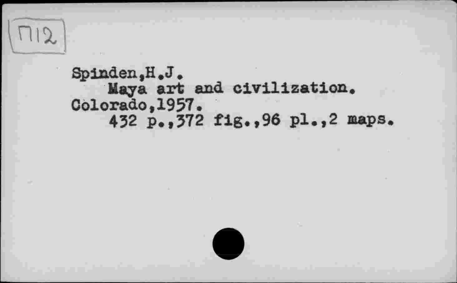 ﻿Spinden,H.J,
Maya art and civilization, Colorado,1957.
432 p.,372 fig.,96 pl.,2 maps